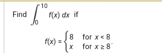 10
Find
f(x) dx if
f(x) =
[8 for x< 8
|x for x 2 8
