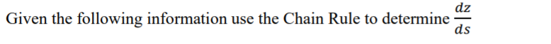 dz
Given the following information use the Chain Rule to determine
ds
