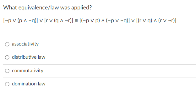 What equivalence/law was applied?
[-p v (p ^ ¬q)] v [r v (q ^ ¬r)] = [(¬p v p) ^ (-p v ¬q)] v [(r v q) ^ (r v ¬r)]
associativity
O distributive law
O commutativity
O domination law
