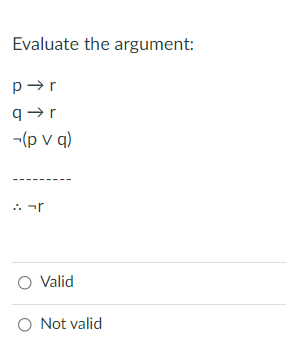 Evaluate the argument:
p→r
-(p v q)
: -r
O Valid
O Not valid
