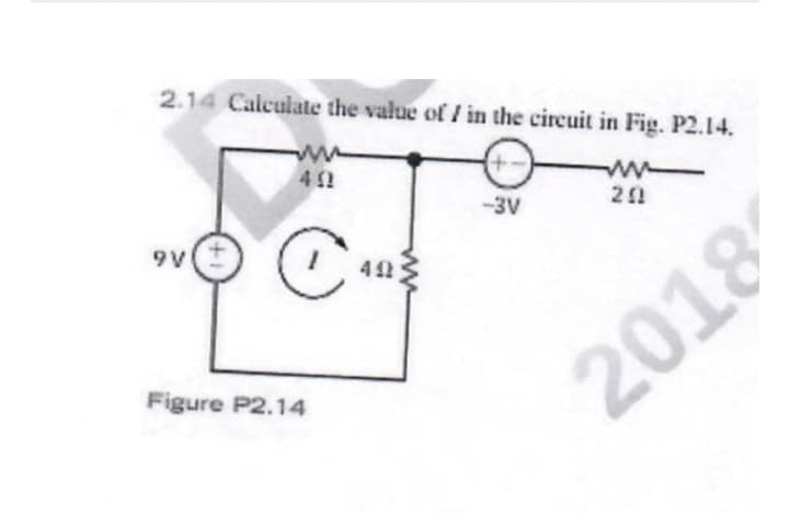 2.14 Calculate the value of I in the circuit in Fig. P2.14.
www
20
9V
402
C
Figure P2.14
492
-3V
2018/