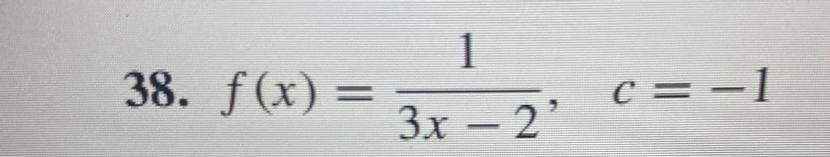 38. f (x) =
1
3x - 2'
C=
c = −1