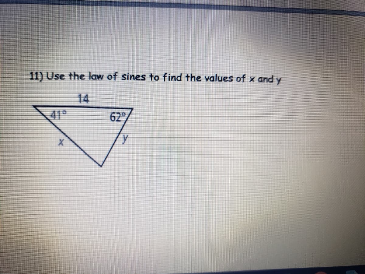 11) Use the law of sines to find the values of x and y
14
41°
62°
