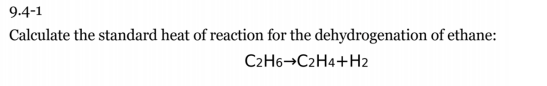9.4-1
Calculate the standard heat of reaction for the dehydrogenation of ethane:
C2H6→C2H4+H2
