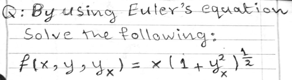 Q: By using Euler's equation
following:
Solve the
y
キ
f\x,リッyx)= x(
%3D
