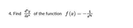 d*y
4. Find
5
of the function f (x) = -
e
dz"
