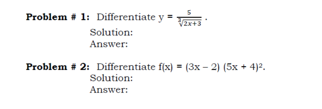 5
Problem # 1: Differentiate
%3D
y
2х+3
Solution:
Answer:
Problem # 2: Differentiate f(x) = (3x – 2) (5x + 4)2.
Solution:
Answer:
