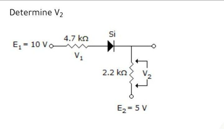 Determine V2
Si
4.7 kn
E, = 10 Vo
V1
2.2 kn
E2 = 5 V
