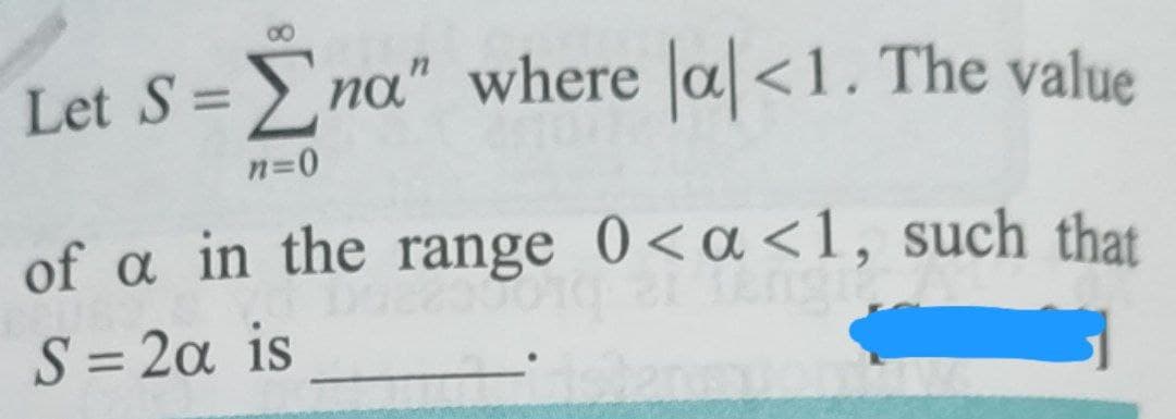 Let S = Ena" where |a|<1. The value
n=0
of a in the range 0<a<1, such that
S=2a is