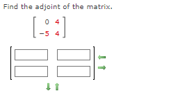 Find the adjoint of the matrix.
04
[94]
-5 4