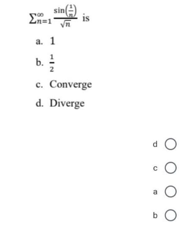 sin()
is
2n=1
Vn
а. 1
b.
2
c. Converge
с.
d. Diverge
d O
a
bo
