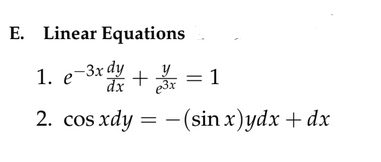 E. Linear Equations
1. e-3x dy
+³=1
2. cos xdy = -(sin x) ydx + dx