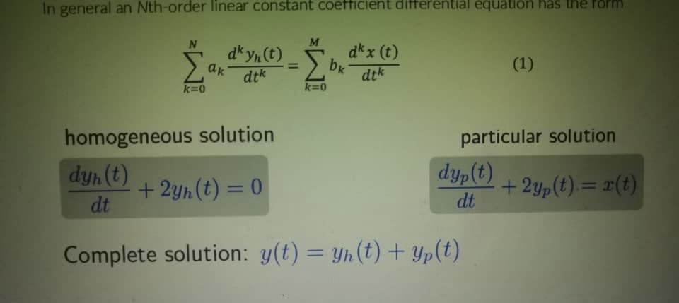 In general an Nth-order linear constant coefficient differential equation has the form
dk x (t)
dk yn (t)
dtk
dtk
k=0
ak
=
+ 2yn (t) = 0
M
Σ
k=0
bk
homogeneous solution
dyn (t)
dt
Complete solution: y(t) = yn (t) + yp(t)
(1)
particular solution
dyp(t)
dt
+2yp (t) = x(t)