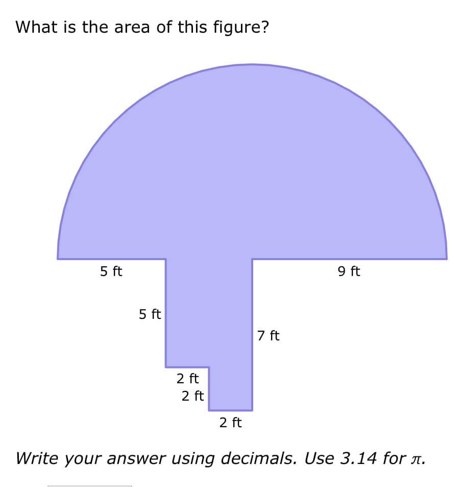 What is the area of this figure?
5 ft
5 ft
2 ft
2 ft
2 ft
7 ft
9 ft
Write your answer using decimals. Use 3.14 for л.
