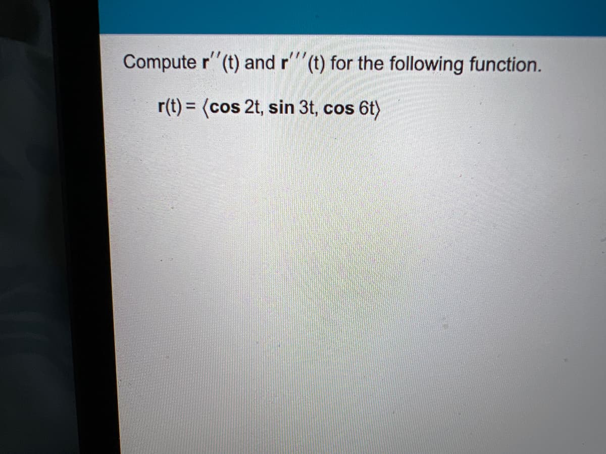 Compute r"(t) and r (t) for the following function.
r(t) = (cos 2t, sin 3t, cos 6t)
