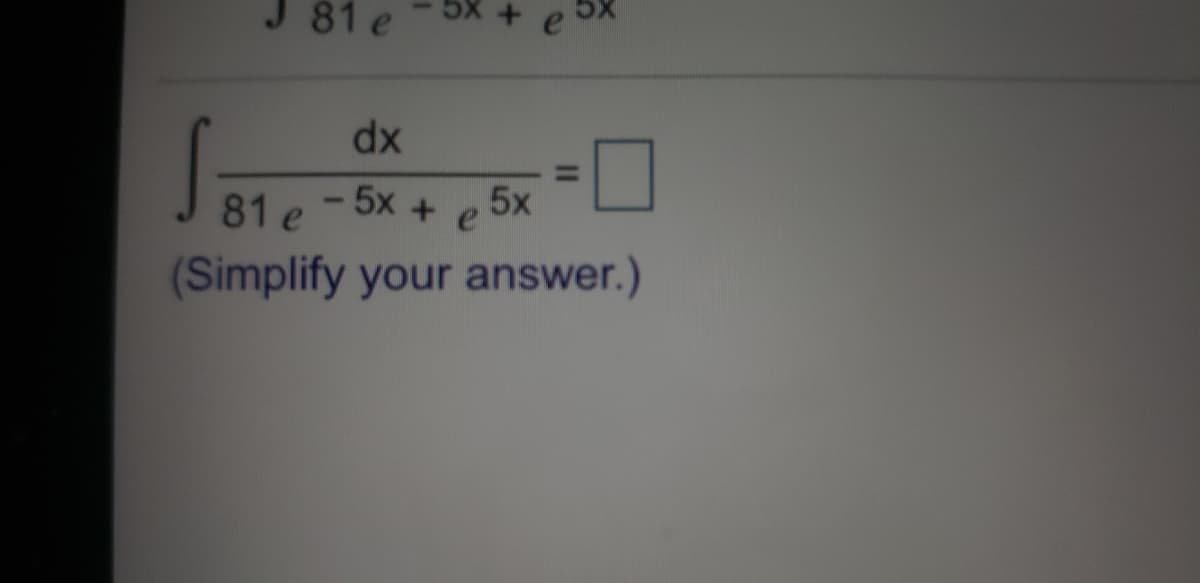 J 81 e
Sn, .
dx
%3D
81 e
5x
5x + e
(Simplify your answer.)
