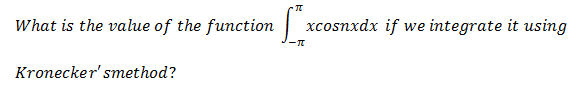 What is the value of the function
xcosnxdx if we integrate it using
Kronecker' smethod?
