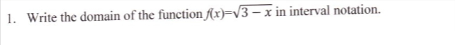 1. Write the domain of the function f(x)=v3 – x in interval notation.
