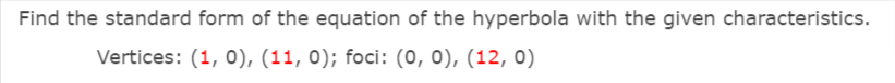 Find the standard form of the equation of the hyperbola with the given characteristics.
Vertices: (1, 0), (11, 0); foci: (0, 0), (12, 0)
