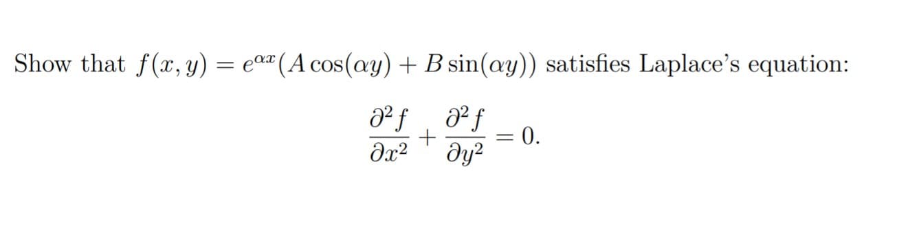 Show that f(x, y) = e«" (A cos(ay) + B sin(ay)) satisfies Laplace's equation:
= 0.
