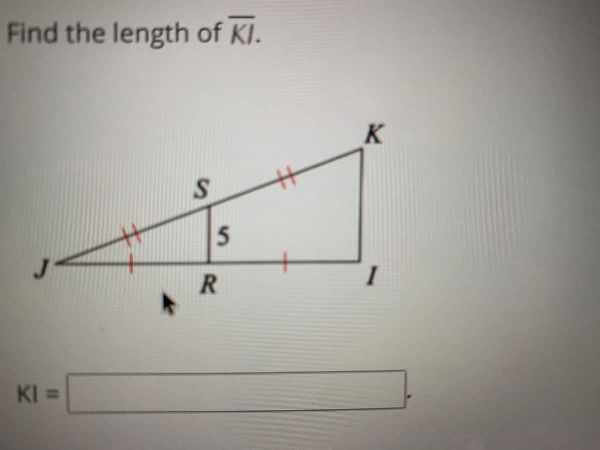Find the length of KI.
K.
J
KI =
R.
