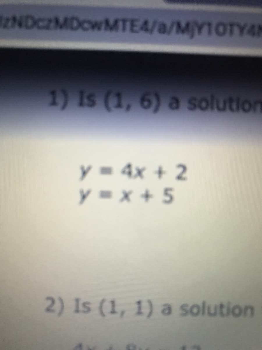 ZNDczMDowMTEA/a/MY10TY4M
1) Is (1, 6) a solution
y = 4x + 2
y =x + 5
2) Is (1, 1) a solution
