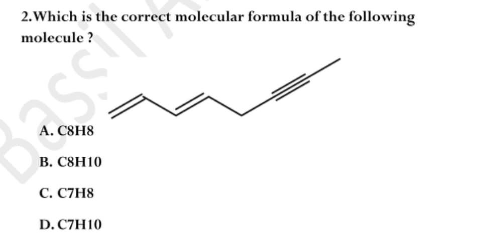 2.Which is the correct molecular formula of the following
molecule ?
В. С8Н10
С. СТН8
D. C7H10
Sst
