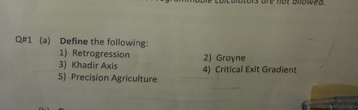 Q#1 (a) Define the following:
1) Retrogression
3) Khadir Axis
5) Precision Agriculture
2) Groyne
4) Critical Exit Gradient