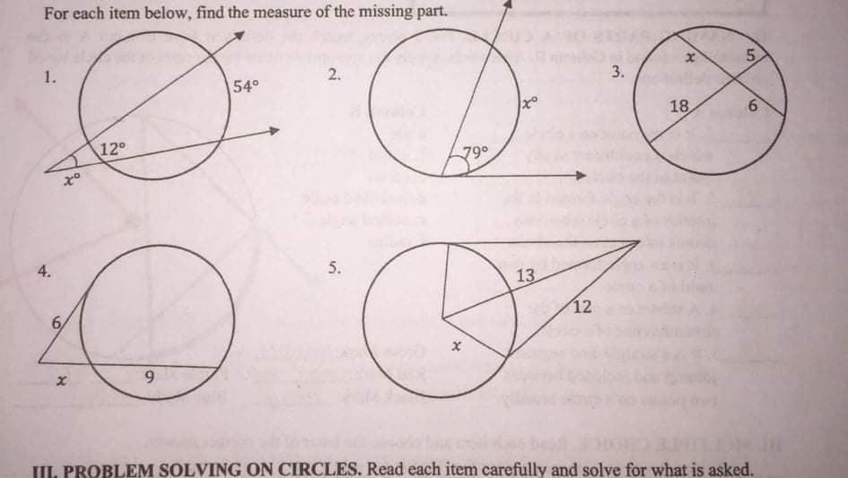 For each item below, find the measure of the missing part.
1.
5.
3.
54°
18
6.
12°
79°
4.
5.
13
6,
12
9.
UI PROBLEM SOLVING ON CIRCLES. Read each item carefully and solve for what is asked.
3.
2.

