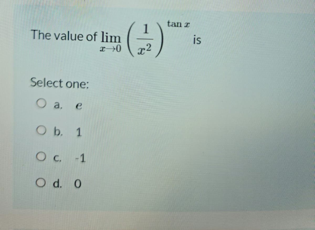 tan I
The value of lim
x2
is
Select one:
O a.
O b. 1
Oc. 1
Od. 0
