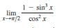 1-
lim
1--/2 cos x
sinx
