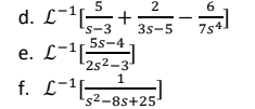 5
d. L−¹3+
5s-4
e. L
2-11-5
¹25²-3¹
1
f.
L-¹₂
2
3s-5
s2-8s+251
6
754