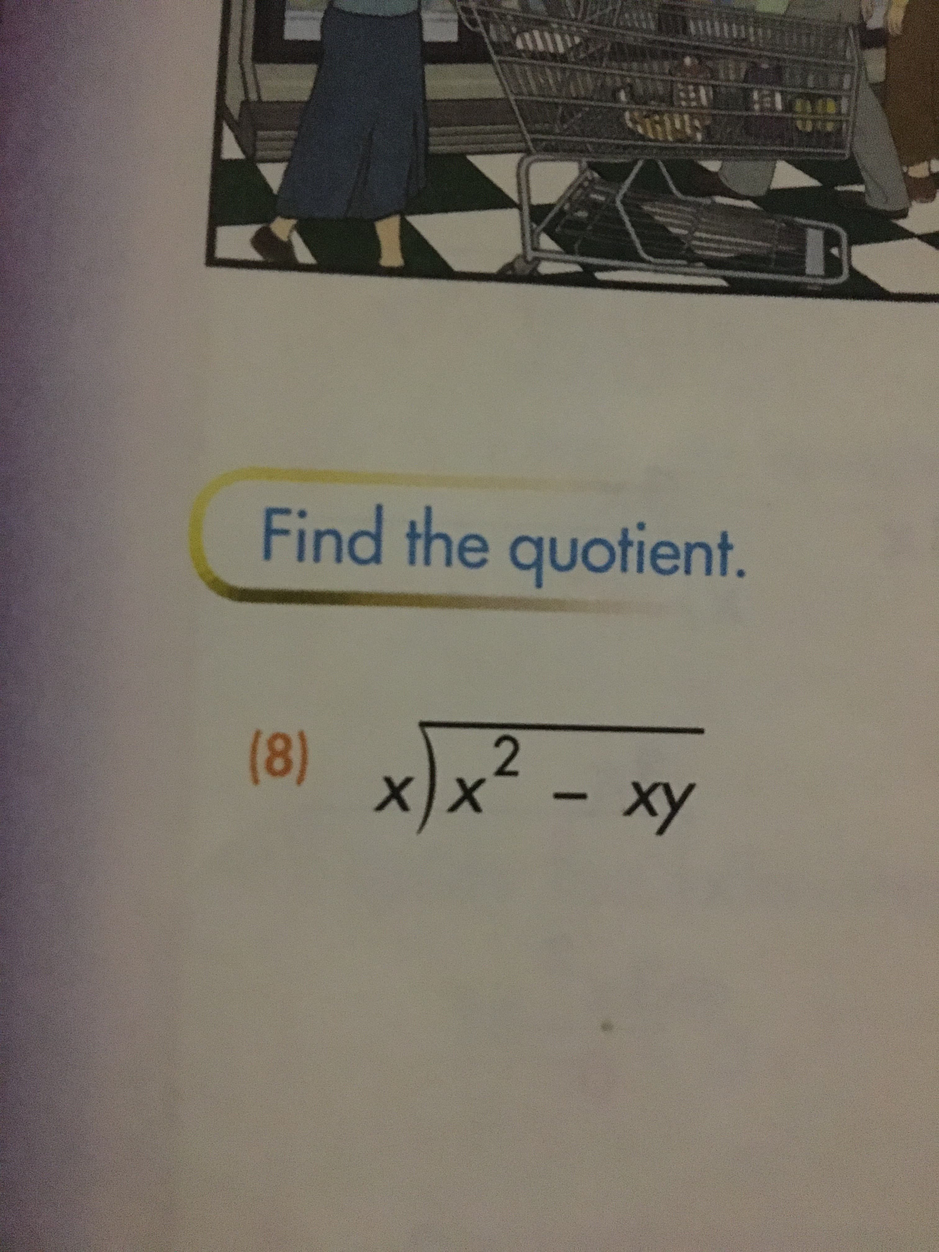 Find the quotient.
(8) x)x? - xy
х)x
ху
