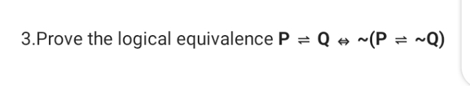 3.Prove the logical equivalence P = Q + ~(P = ~Q)
