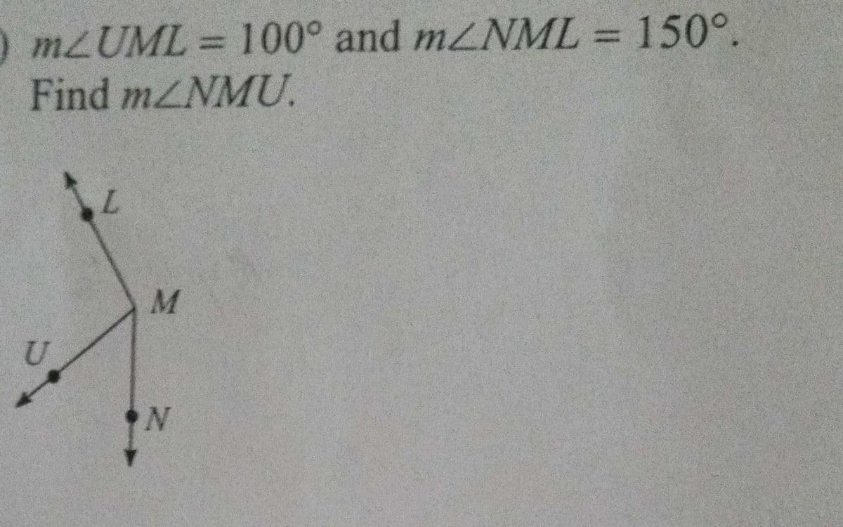) M2UML = 100° and mZNML = 150°.
Find mZNMU.
%3D
L.
U

