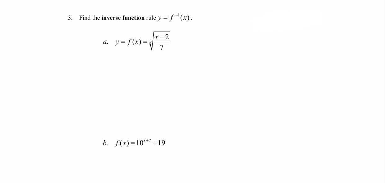 3. Find the inverse function rule y =
х - 2
y = f (x) =,
a.
b. f(x)=10**7 +19
x+7
