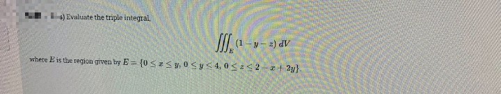 s) Evaluate the triple integral,
y- 2) dV
where E is the region given by E = {0SES y, 0<y< 4, 0 <2<2-a+ 2y}.

