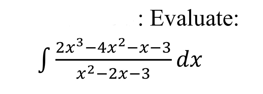 : Evaluate:
2x*-4x?-x-3 dx
х2—2х-3
