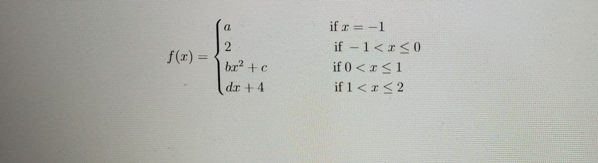 if r = -1
а
if -1<r<0
f(r) =
bx2 +c
if 0 < x < 1
d.x + 4
if 1 <r<2
