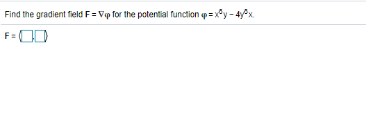 Find the gradient field F = Vp for the potential function p=x®y - 4y®x.
%3:
F =
