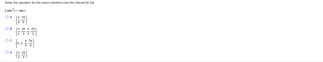 Solve the equation for the exact solutions over the interval [0,2n].
2 sin?x= sin x
O A. (* 5n
OB.
(* 3n I 2n
Oc.
OD.
