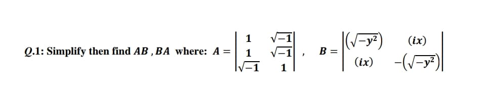 -y²)
1
(ix)
Q.1: Simplify then find AB , BA where: A =
B =
(ix)
