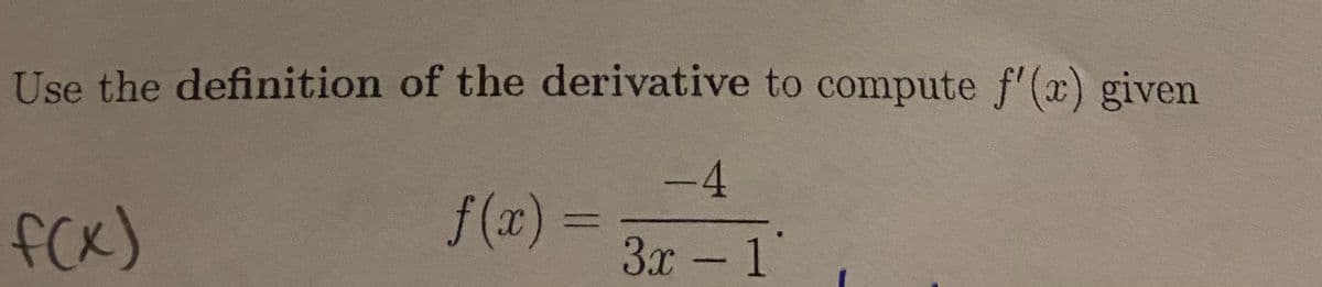 Use the definition of the derivative to compute f'(x) given
fCx)
-4
f(x)%3=
3х - 1
