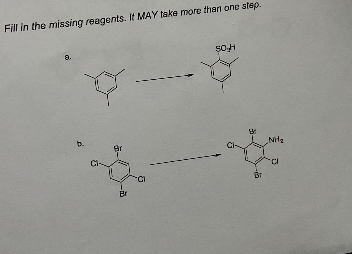 Fill in the missing reagents. It MAY take more than one step.
a.
SOH
Br
b.
Br
Cl
NH2
CI
CI
CI
Br
Br
