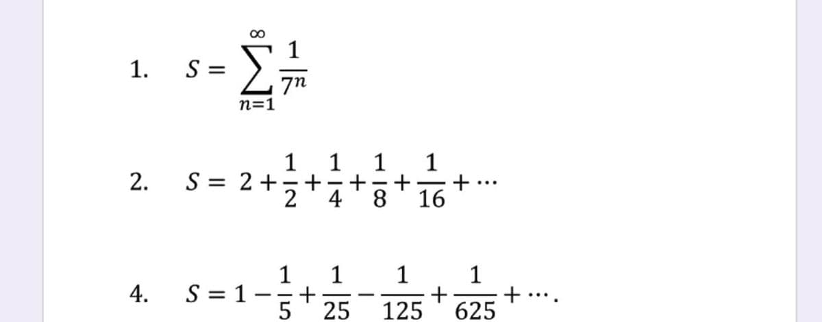 1.
S =
7n
n=1
1
1
1
1
+
16
S = 2+
+
2
4
8.
1
1
1
+
125
1
4.
S = 1-
+
....
25
625
2.
