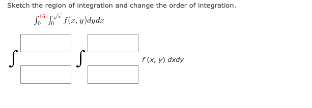 Sketch the region of integration and change the order of integration.
S" L" f(x, y)dydx
16
r (x, у) dxdy
