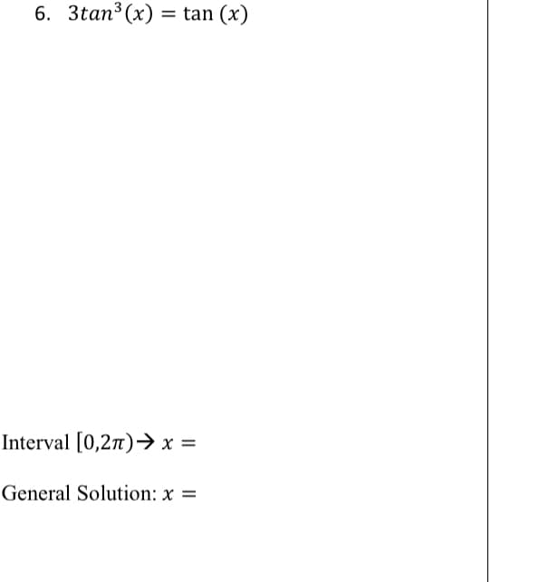 6. 3tan3 (x) = tan (x)
Interval [0,2n)→ x =
General Solution: x =
