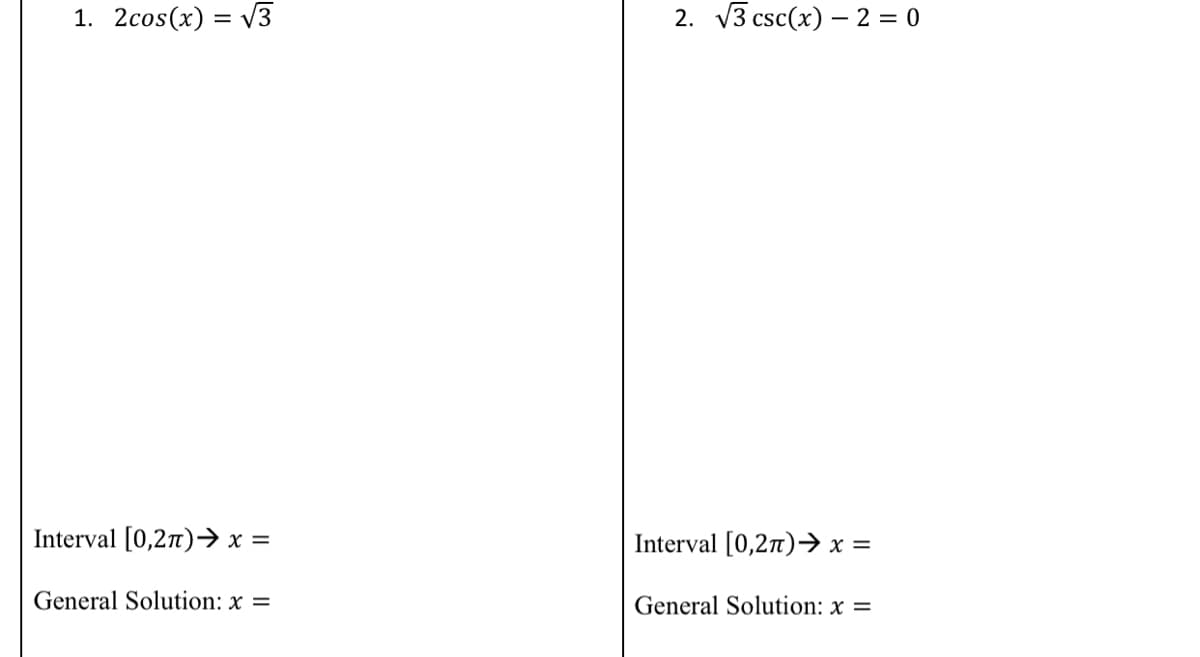 1. 2cos(x) = V3
2. v3 csc(x) – 2 = 0
Interval [0,27)→ x =
Interval [0,27)> x
General Solution: x =
General Solution: x =

