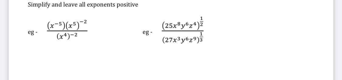 Simplify and leave all exponents positive
(x-5)(x5)¯²
(x4)-2
(25x®y®z*)Z
eg -
(27x3y6z°)3
eg -
