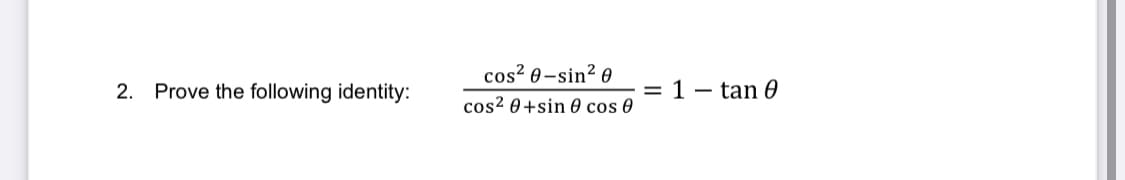 cos? 0-sin? 0
2. Prove the following identity:
= 1 -
tan 0
cos? 0+sin 0 cos 0
